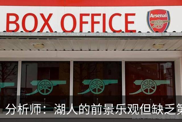 分析师：湖人的前景乐观但缺乏第三得分点或成隐忧