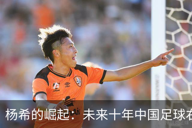 杨希的崛起：未来十年中国足球右后卫的新希望
